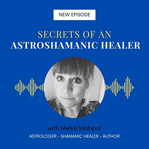 Secrets of an Astroshamanic Healer with Mehal Mahipal cover art
