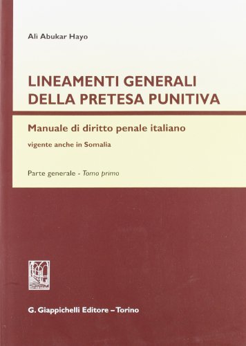 Lineamenti generali della pretesa punitiva. Manuale di diritto penale italiano vigente anche in Somalia. Parte generale (Vol. 1)