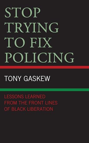 Stop Trying to Fix Policing: Lessons Learned from the Front Lines of Black Liberation (Critical Perspectives on Race, Crime, and Justice)