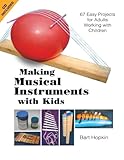 Making Musical Instruments with Kids: 67 Easy Projects for Adults Working with Children