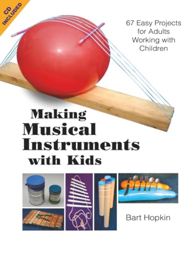 Making Musical Instruments with Kids: 67 Easy Projects for Adults Working with Children