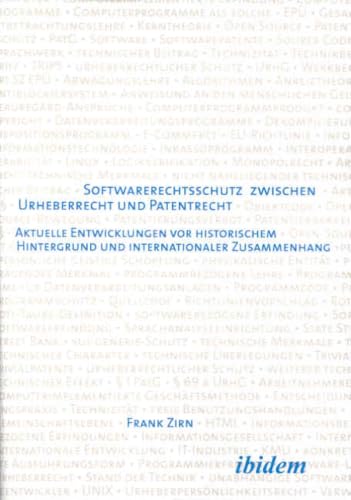 Softwarerechtsschutz Zwischen Urheberrecht und Patentrecht: Aktuelle Entwicklungen vor Historischem Hintergrund und Internationaler Zusammenhang (German Edition)