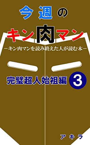 今週のキン肉マン 完璧超人始祖編３ キン肉マンを読み終えた人が読む本 アキラ 小説 文芸 Kindleストア Amazon