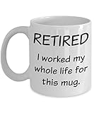 Retirement Gifts for Women, Men - Gag Gifts for Coworkers - I Worked My Whole Life for This Mug - Funny Retired Coffee Mugs -Best Gift Ideas for Dad, Nurse, Teacher -Inspirational, Motivational - Tea
