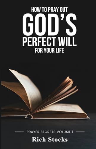 How to Pray Out God's Perfect Will for Your Life: