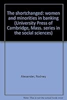 The shortchanged: women and minorities in banking (University Press of Cambridge, Mass. series in the social sciences) 0842400672 Book Cover
