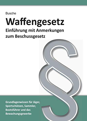 Preisvergleich Produktbild Waffengesetz - Einführung mit Anmerkungen zum Beschussgesetz: Für Jäger, Sportschützen, Waffensammler, Bootsführer und das Bewachungsgewerbe ... Praxiswissen für Anwender des Waffengesetzes)