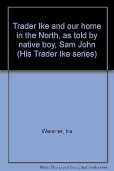 Hardcover Trader Ike and our home in the North, as told by native boy, Sam John (His Trader Ike series) Book