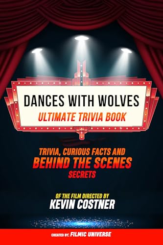 Dances With Wolves - Ultimate Trivia Book: Trivia, Curious Facts And Behind The Scenes Secrets Of The Film Directed By Kevin Costner