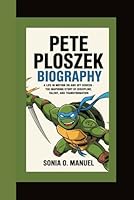 PETE PLOSZEK BIOGRAPHY: A Life in Motion On and Off Screen – The Inspiring Story of Discipline, Talent, and Transformation B0F5P3MKXC Book Cover