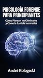 PSICOLOGÍA FORENSE PARA PRINCIPIANTES: Cómo Piensan los Criminales y Cómo la Justicia los Analiza (Coleção 2026) (Spanish Edition)