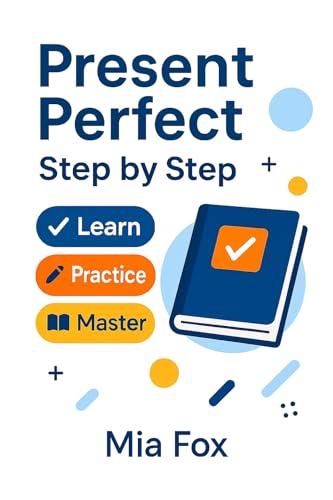 Present Perfect Step by Step: Learn, Practice, Master: English Grammar Workbook with Exercises and Answers for Self-Study (English Grammar Step by Step)