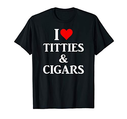 I Love Titties and Cigars T Shirt - Adult Tshirt