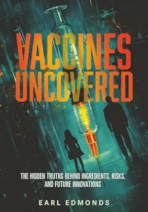 Book cover VACCINES UNCOVERED: THE HIDDEN TRUTHS BEHIND VACCINE INGREDIENTS, RISKS AND FUTURE INNNOVATIONS (ElevateWellbeing Series 1)