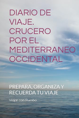 DIARIO DE VIAJE. CRUCERO POR EL MEDITERRANEO OCCIDENTAL: PREPARA,...