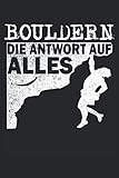Bouldern - Die Antwort auf Alles: Bouldern Notizbuch - Toller linierter Notizblock für Kletterer und Freeclimber - 120 linierte Seiten um Notizen und ... für Liebhaber vom Climbing und Bergsport.