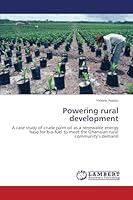 Powering rural development: A case study of crude palm oil as a renewable energy base for bio-fuel to meet the Ghanaian rural community’s demand 3659706574 Book Cover