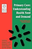 Primary Care: Understanding Health Need and Demand (National Primary Care Research and Development Centre Series)