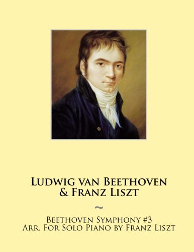 Beethoven Symphony #3 Arr. For Solo Piano by Franz Liszt