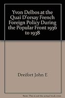 Yvon Delbos at the Quai D'Orsay: French Foreign Policy During the Popular Front, 1936-1938 0700600949 Book Cover