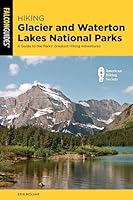 Hiking Glacier and Waterton Lakes National Parks: A Guide to the Parks' Greatest Hiking Adventures 1493086308 Book Cover