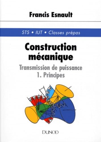 Construction Mecanique Transmission De Puissance. Tome 1, Principes