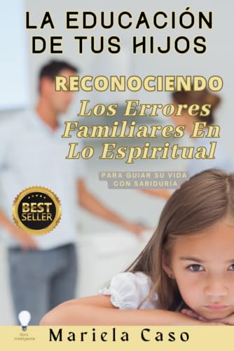La educación de tus hijos: Lo Espiritual y Los Errores familiares (Spanish Edition)