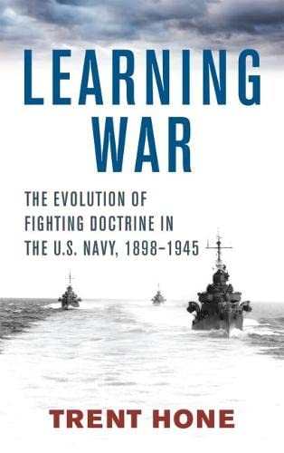 Learning War: The Evolution of Fighting Doctrine in the U.S. Navy, 1898–1945 Learning War: The Evolution of Fighting Doctrine in the U.S. Navy, 1898–1945