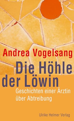 Die Höhle der Löwin: Geschichten einer Ärztin über Abtreibung