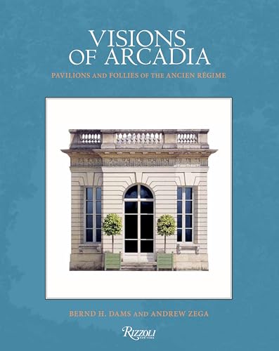 Visions of Arcadia: Pavilions and Follies of the Ancien...