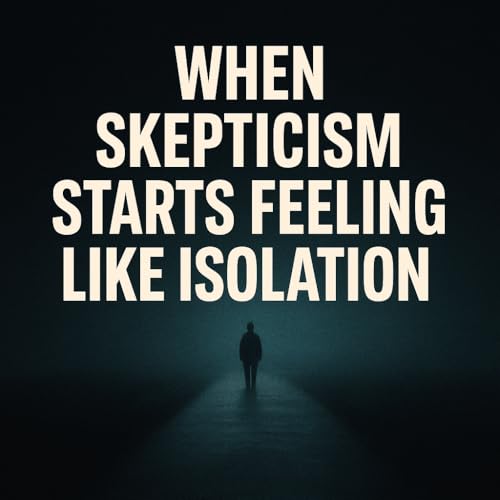 When Skepticism Starts Feeling like Isolation Be Skeptical Ep 6