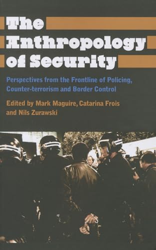 The Anthropology Of Security: Perspectives From The Frontline Of Policing, Counter-Terrorism And Border Control (Anthropology, Culture And Society)