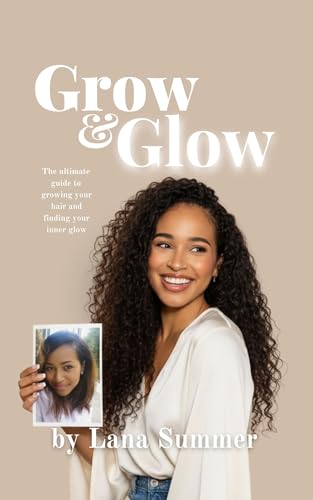 Grow & Glow: The Ultimate Guide To Growing Your Hair And Finding Your Inner Glow