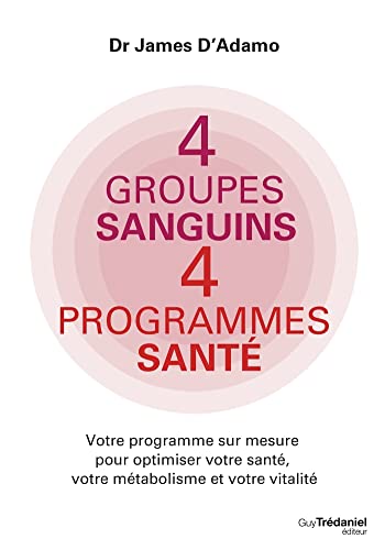 4 groupes sanguins 4 programmes santé - Votre programme sur mesure pour optimiser votre santé, votre