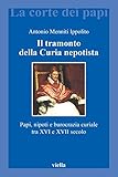  Il tramonto della Curia nepotista: Papi, nipoti e burocrazia curiale tra XVI e XVII secolo (La corte dei papi Vol. 5)