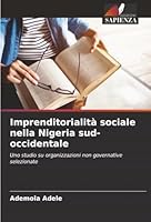Imprenditorialità sociale nella Nigeria sud-occidentale: Uno studio su organizzazioni non governative selezionate (Italian Edition) 6206750531 Book Cover