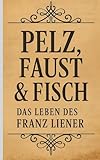  Pelz, Faust & Fisch: Das Leben des Franz Liener