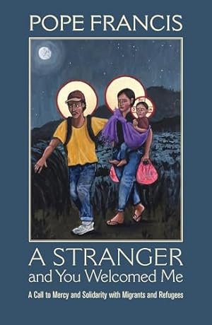A Stranger and You Welcomed Me: A Call to Mercy and Solidarity with Migrants and Refugees