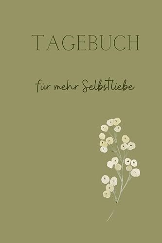 Tagebuch für mehr Selbstliebe: Journal für mehr Achtsamkeit und Selbstliebe, Tagebuch für Jugendliche und Erwachsene, Mindset, Innere Stärke