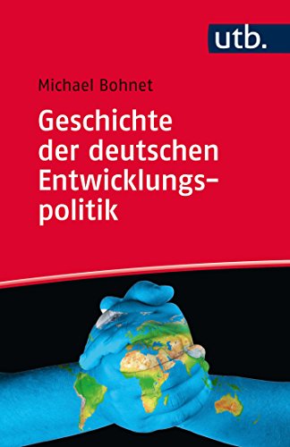 Geschichte der deutschen Entwicklungspolitik: Strategien, Innenansichten, Zeitzeugen, Herausforderun