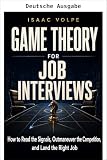 SPIELTHEORIE FÜR VORSTELLUNGSGESPRÄCHE. Wie Sie die Signale deuten, die Konkurrenz ausstechen und den richtigen Job bekommen.