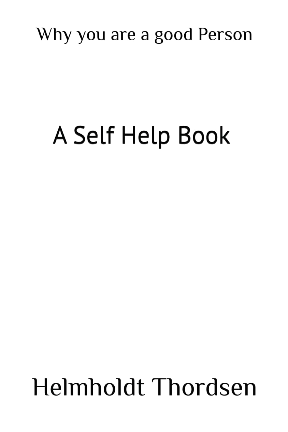 Why you are a good Person: A Self Help Book