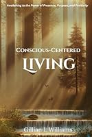 Conscious-Centered Living: Awakening to the Power of Presence, Purpose, and Positivity B0F5QQ97JV Book Cover