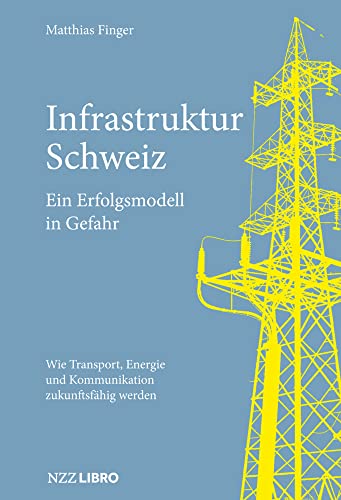 Infrastruktur Schweiz – Ein Erfolgsmodell in Gefahr: Wie Transport, Energie und Kommunikation zukunftsfähig werden