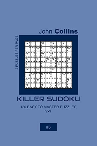 Killer Sudoku - 120 Easy To Master Puzzles 9x9 - 6 (Killer Sudoku Puzzle Book 9x9)