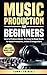 Music Production For Beginners: How to Produce Music, The Easy to Read Guide for Music Producers, Artists & Songwriters: Includes Bonus Video Lessons