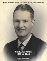 The Grandfather I Never Knew: The Early Years - 1915 to 1945 0997110104 Book Cover