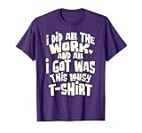 I did all the work, and all I got was this lousy T-shirt T-Shirt