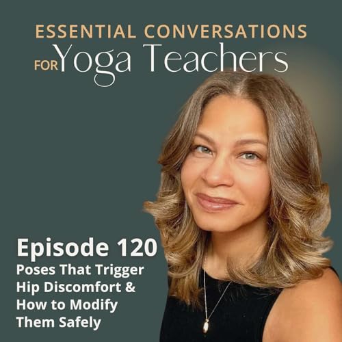 Ep 120: Poses That Trigger Hip Discomfort & How to Modify Them Safely