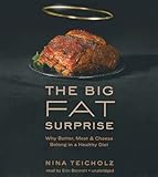 The Big Fat Surprise: Why Butter, Meat, and Cheese Belong in a Healthy Diet